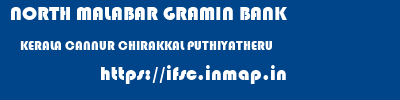 NORTH MALABAR GRAMIN BANK  KERALA CANNUR CHIRAKKAL PUTHIYATHERU  ifsc code